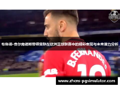 布鲁诺·费尔南德斯带领曼联在欧洲足球联赛中的精彩表现与未来潜力分析