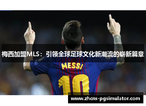 梅西加盟MLS：引领全球足球文化新潮流的崭新篇章