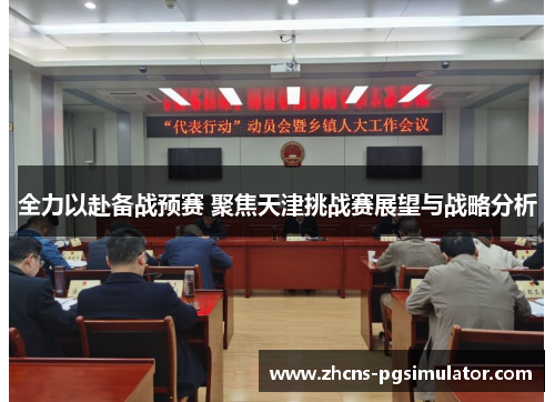 全力以赴备战预赛 聚焦天津挑战赛展望与战略分析