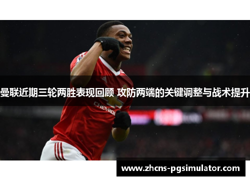 曼联近期三轮两胜表现回顾 攻防两端的关键调整与战术提升