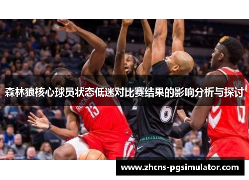森林狼核心球员状态低迷对比赛结果的影响分析与探讨