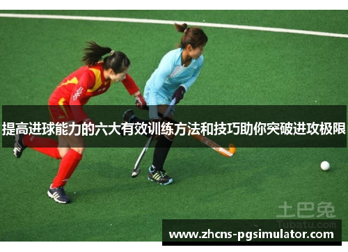 提高进球能力的六大有效训练方法和技巧助你突破进攻极限