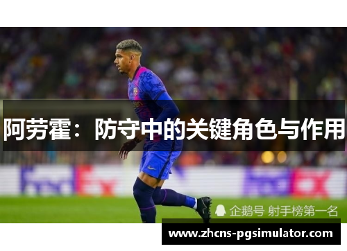 阿劳霍：防守中的关键角色与作用