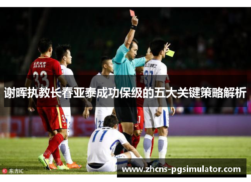 谢晖执教长春亚泰成功保级的五大关键策略解析