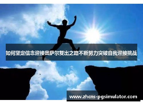 如何坚定信念迎接奥萨尔复出之路不断努力突破自我迎接挑战