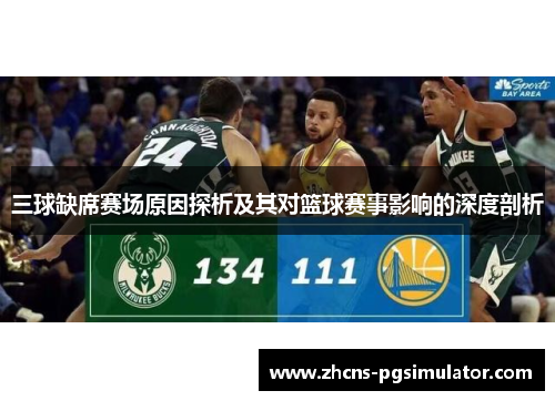 三球缺席赛场原因探析及其对篮球赛事影响的深度剖析