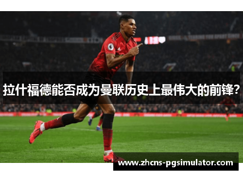 拉什福德能否成为曼联历史上最伟大的前锋？