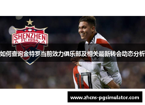 如何查询金特罗当前效力俱乐部及相关最新转会动态分析