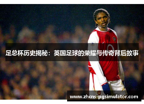 足总杯历史揭秘：英国足球的荣耀与传奇背后故事