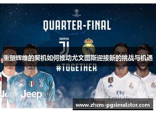 重塑辉煌的契机如何推动尤文图斯迎接新的挑战与机遇