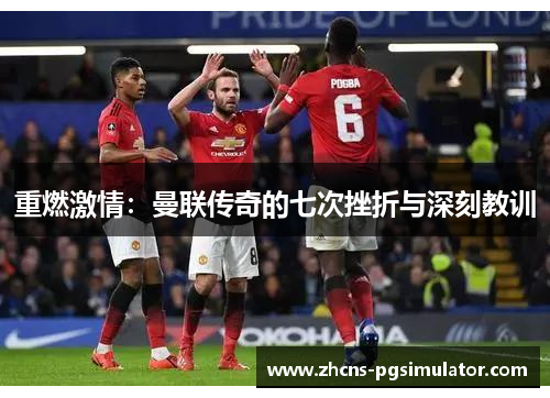 重燃激情：曼联传奇的七次挫折与深刻教训