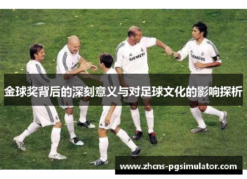 金球奖背后的深刻意义与对足球文化的影响探析