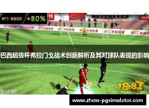 巴西超级杯弗拉门戈战术创新解析及其对球队表现的影响