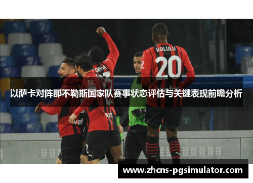 以萨卡对阵那不勒斯国家队赛事状态评估与关键表现前瞻分析