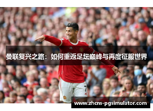 曼联复兴之路：如何重返足坛巅峰与再度征服世界