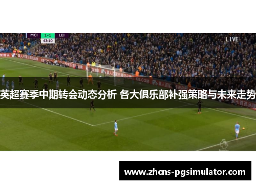 英超赛季中期转会动态分析 各大俱乐部补强策略与未来走势