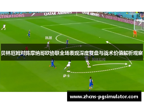 贝林厄姆对阵摩纳哥欧协联全场表现深度复盘与战术价值解析观察